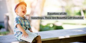 Read more about the article Equations Of Life – Sometimes, These Are Beautiful Left Unsolved